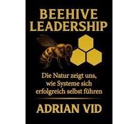 Beehive Leadership: Die Natur zeigt uns, wie Systeme sich erfolgreich selbst führen