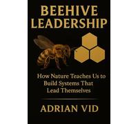 Beehive Leadership: How Nature Teaches Us to Build Systems That Lead Themselves (Standard Black & White Edition)