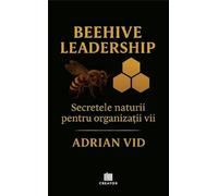 Beehive Leadership: Secretele naturii pentru organizatii vii - Adrian Vid