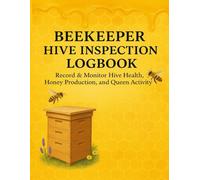 Beekeeper Hive Inspection Logbook: Record and Monitor Your Hive Health, Honey Production, and Queen Activity - Perfect for Hobbyists and Professional Beekeepers