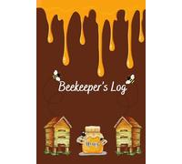 Beekeeper’s Journal: Beekeeping Tracking Notebook & Record Log Book for Weekly Inspection Checklist to Track Colony Health and Hive Condition for ... Farmer, Apiarists, and Beginners, 160 Pages
