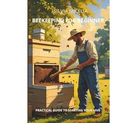 beekeeping for Beginner: A practical guide to Starting Your First Hive