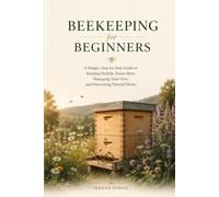 BEEKEEPING FOR BEGINNERS: A Practical Guide to Raising Healthy Honey Bees, Understanding the Hive, Harvesting Your First Honey, and Building a Thriving Backyard Apiary (The Backyard Living Series)