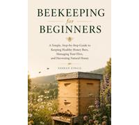 BEEKEEPING FOR BEGINNERS: A Practical Guide to Raising Healthy Honey Bees, Understanding the Hive, Harvesting Your First Honey, and Building a Thriving Backyard Apiary (The Backyard Living Series)