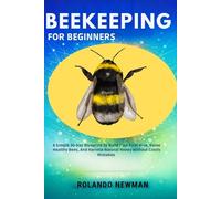 BEEKEEPING FOR BEGINNERS: A Simple 30-Day Blueprint To Build Your First Hive, Raise Healthy Bees, And Harvest Natural Honey Without Costly Mistakes