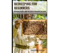Beekeeping for Beginners: Beekeeping Essential Basics and Ten Costly Mistakes to Avoid (The Practical Beekeeper Series)
