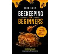 BEEKEEPING FOR BEGINNERS: Everything you need to start beekeeping with confidence