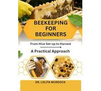BEEKEEPING FOR BEGINNERS: From Hive Set-up to Harvest- A Practical Approach