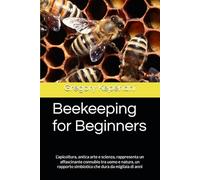 Beekeeping for Beginners: L’apicoltura, antica arte e scienza, rappresenta un affascinante connubio tra uomo e natura, un rapporto simbiotico che dura da migliaia di anni