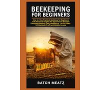 Beekeeping for Beginners: Step-by-Step Practical Guidance for Beginners with Advanced Insights for Experienced Keepers: Choosing Housing, Feed, ... for Maximum Profit and reliable income