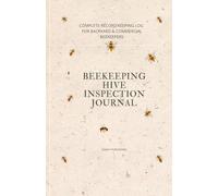 BEEKEEPING HIVE INSPECTION JOURNAL: Complete record keeping log for backyard & commercial beekeepers