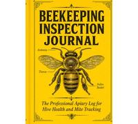 BEEKEEPING INSPECTION JOURNAL: The Professional Apiary Log for Hive Health, Mite Tracking, and Queen Management.