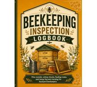 Beekeeping Inspection Logbook: Hive records, colony checks, feeding notes, and honey harvest tracking for backyard beekeepers