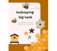 beekeeping log book: Apiary Record Journal for Hive Inspections, Queen Tracking, Honey Harvest, Feeding, Treatments & Seasonal Beekeeping Notes