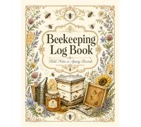 Beekeeping Log Book: Beehive Inspection Checklist & Hive Management Journal for Backyard and Professional Beekeepers; 200 Pages, 7 Illustrated ... Health Tracker, Honey Bee Farming Notebook