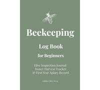 Beekeeping Log Book for Beginners: Hive Inspection Journal, Honey Harvest Tracker & First Year Apiary Record