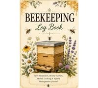 Beekeeping Log Book: Hive Inspection, Honey Harvest, Queen Tracking & Apiary Management Journal