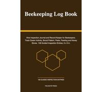 Beekeeping Log Book: Hive Inspection Journal and Record Keeper for Beekeepers. Track Queen Activity, Brood Pattern, Pests, Feeding and Honey Stores. 108 Guided Inspection Entries, 6 x 9 in.