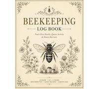 BEEKEEPING LOG BOOK: Track Hive Health, Queen Activity & Honey Harvests