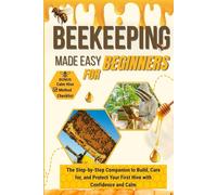 Beekeeping Made Easy For Beginners: The Step-by-Step Companion to Building Your First Hive, Caring for Your Bees, and Harvesting Honey with Calm and Confidence + BONUS Calm Hive Method Checklist