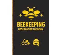 BEEKEEPING OBSERVATION LOGBOOK: A Complete Hive Tracker for Queen Status, Brood Patterns, Frame Quality, Temperature, and Honey Yields