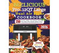 BEELICIOUS Pro 12QT Large Dual Air Fryer Cookbook: 250 No-Fuss, Golden, and Nutritious Meals for New Cooks, from Crunchy Snacks to Slow-Cooked Dinners and Homemade Dried Treats
