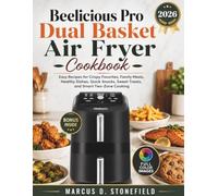 Beelicious Pro Dual Basket Air Fryer Cookbook: Easy Recipes for Crispy Favorites, Family Meals, Healthy Dishes, Quick Snacks, Sweet Treats, and Smart Two-Zone Cooking