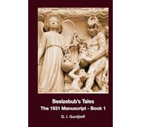 Beelzebub's Tales The 1931 Manuscript - Book 1: An Objectively Impartial Criticism of the Life of Man