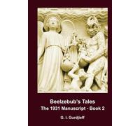 BEELZEBUB'S TALES, THE 1931 MANUSCRIPT - BOOK 2: An Objectively Impartial Criticism of the Life of Man
