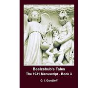 BEELZEBUB'S TALES, THE 1931 MANUSCRIPT - BOOK 3: An Objectively Impartial Criticism of the Life of Man