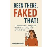 Been There, Faked That!: A Devotional For Letting Go of the Mask and Living Fully in God's Truth