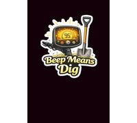 Beep Means Dig: Metal Detecting Journal: 120-Page Lined Notebook for Detectorists to Record Finds, Locations, and Hunt Notes