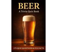 BEER - A Trivia Quiz Book: 175 Quiz Questions & Fun Facts About Ales, Porters, Lagers, & The History Of Brewing