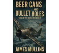 Beer Cans And Bullet Holes: Wings Of The Winter War Book IV: 4