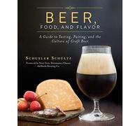 Beer, Food, and Flavor: A Guide to Tasting, Pairing, and the Culture of Craft Beer