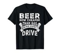 Beer Now Cheaper Than Gas Drink Don't Drive Funny Drinking Camiseta