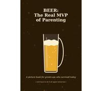 BEER: The Real MVP of Parenting: A picture book for grown-ups who survived today