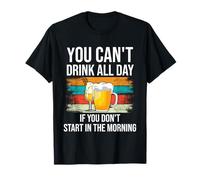 Beer You Cant Drink All Day If You Dont Start in The Morning Camiseta
