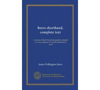Beers shorthand, complete text: a system of light line phonography adapted to every purpose for which shorthand is used