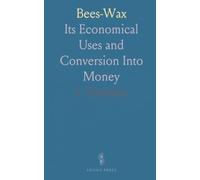 Bees-Wax: Its Economical Uses and Conversion Into Money