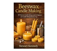 Beeswax Candle Making: DIY Beeswax Candle Making Guide for Beginners with Candle Making Business Tips