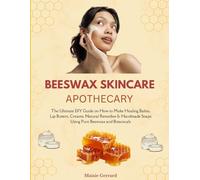 BEESWAX SKINCARE APOTHECARY: The Ultimate DIY Guide on How to Make Healing Balms, Lip Butters, Creams, Natural Remedies & Handmade Soaps Using Pure Beeswax and Botanicals