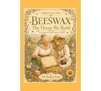 Beeswax: The House We Build: A Grandmother's Hive Story for Maya - A Gentle Tale of Bees, Belonging and Building a Life That Holds You for Ages 8 and Up (BaBeeYaga's Hive)