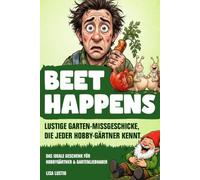 Beet Happens: Das lustige Buch für Gärtner über kleine Garten-Katastrophen - Das ideale Geschenk für Gartenliebhaber und Hobbygärtner