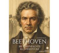 Beethoven: 20 vereinfachte Klavierstücke: Einfache und ausdrucksvolle Bearbeitungen mit Illustrationen, historischem Kontext und Referenzaufnahmen. (Große Komponisten - Leichte Fassungen für Klavier)
