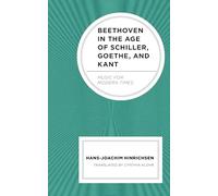 Beethoven in the Age of Schiller, Goethe, and Kant: Music for Modern Times