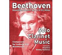 Beethoven Moonlight Sonata No. 14 in C# Minor: Solo Clarinet Music (Beethoven’s Moonlight Sonata No. 14 in C# minor Instrumental Printed Music Book Series)