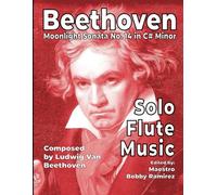 Beethoven Moonlight Sonata No. 14 in C# Minor Solo Flute Music (Beethoven’s Moonlight Sonata No. 14 in C# minor Instrumental Printed Music Book Series)