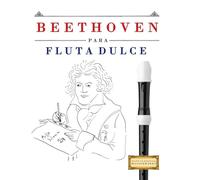 Beethoven para Flauta Dulce: 10 Piezas Fáciles para Flauta Dulce Libro para Principiantes