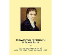 Beethoven Symphony #7 Arr. For Solo Piano by Franz Liszt: 8 (Beethoven Symphonies for Piano Solo Sheet Music)